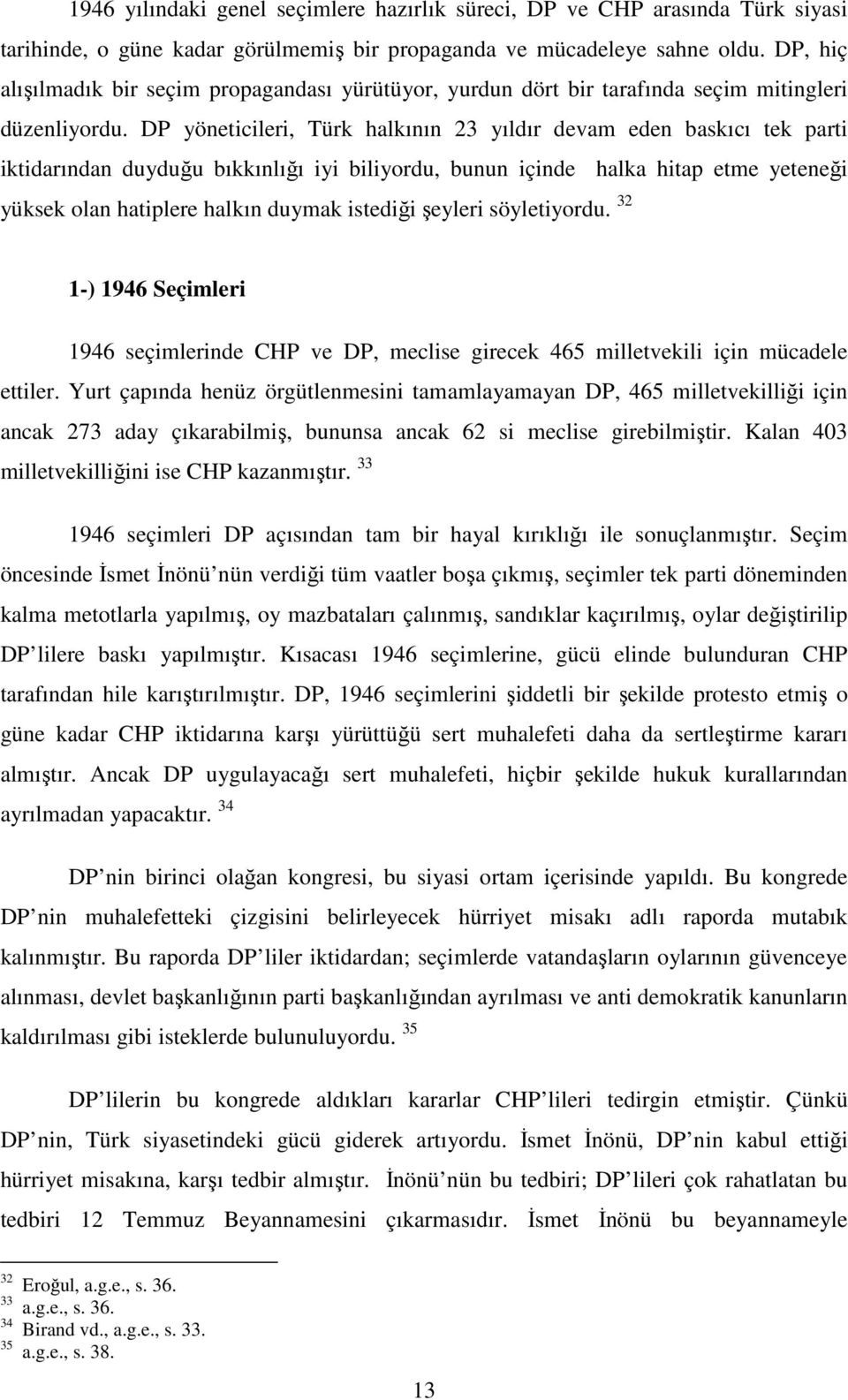 DP yöneticileri, Türk halkının 23 yıldır devam eden baskıcı tek parti iktidarından duyduğu bıkkınlığı iyi biliyordu, bunun içinde halka hitap etme yeteneği yüksek olan hatiplere halkın duymak