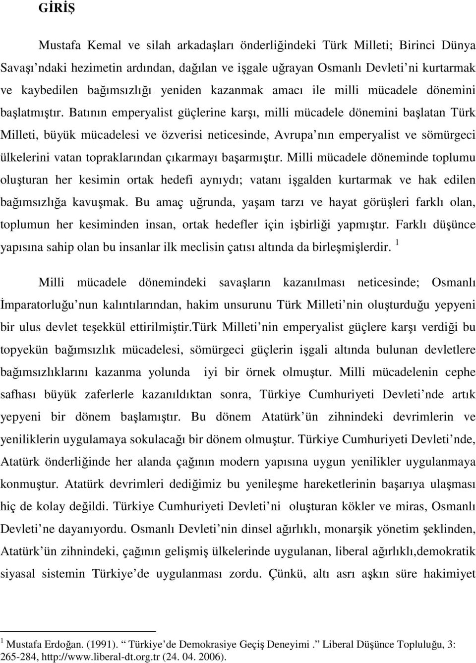 Batının emperyalist güçlerine karşı, milli mücadele dönemini başlatan Türk Milleti, büyük mücadelesi ve özverisi neticesinde, Avrupa nın emperyalist ve sömürgeci ülkelerini vatan topraklarından