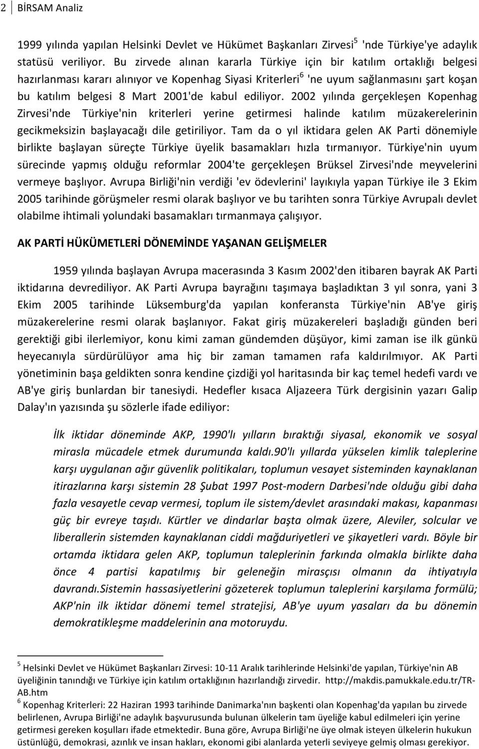 kabul ediliyor. 2002 yılında gerçekleşen Kopenhag Zirvesi'nde Türkiye'nin kriterleri yerine getirmesi halinde katılım müzakerelerinin gecikmeksizin başlayacağı dile getiriliyor.