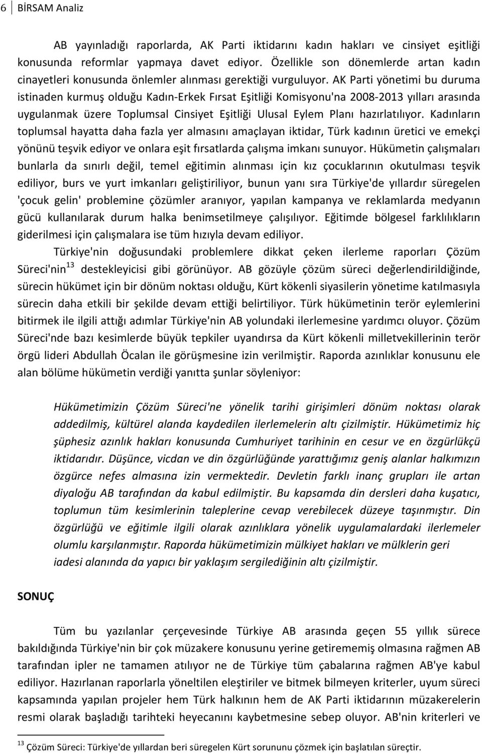 AK Parti yönetimi bu duruma istinaden kurmuş olduğu Kadın- Erkek Fırsat Eşitliği Komisyonu'na 2008-2013 yılları arasında uygulanmak üzere Toplumsal Cinsiyet Eşitliği Ulusal Eylem Planı hazırlatılıyor.