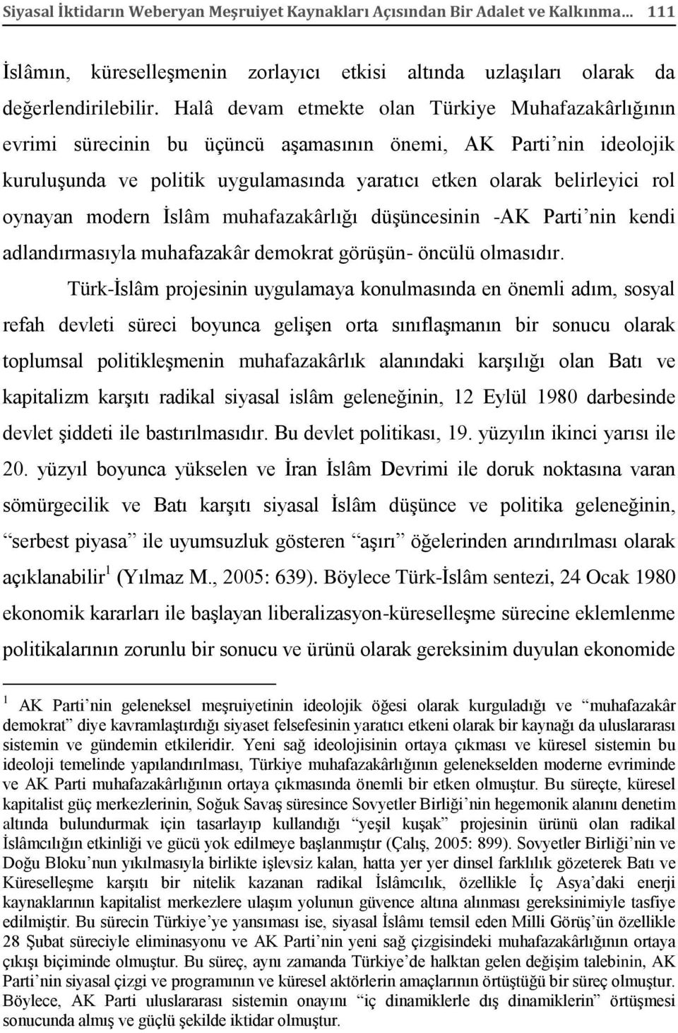 oynayan modern İslâm muhafazakârlığı düşüncesinin -AK Parti nin kendi adlandırmasıyla muhafazakâr demokrat görüşün- öncülü olmasıdır.