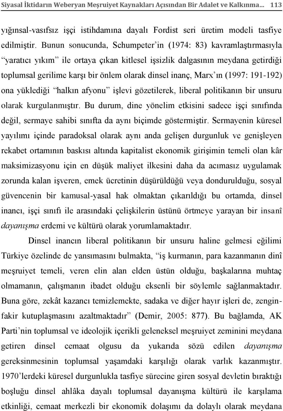 Marx ın (1997: 191-192) ona yüklediği halkın afyonu işlevi gözetilerek, liberal politikanın bir unsuru olarak kurgulanmıştır.