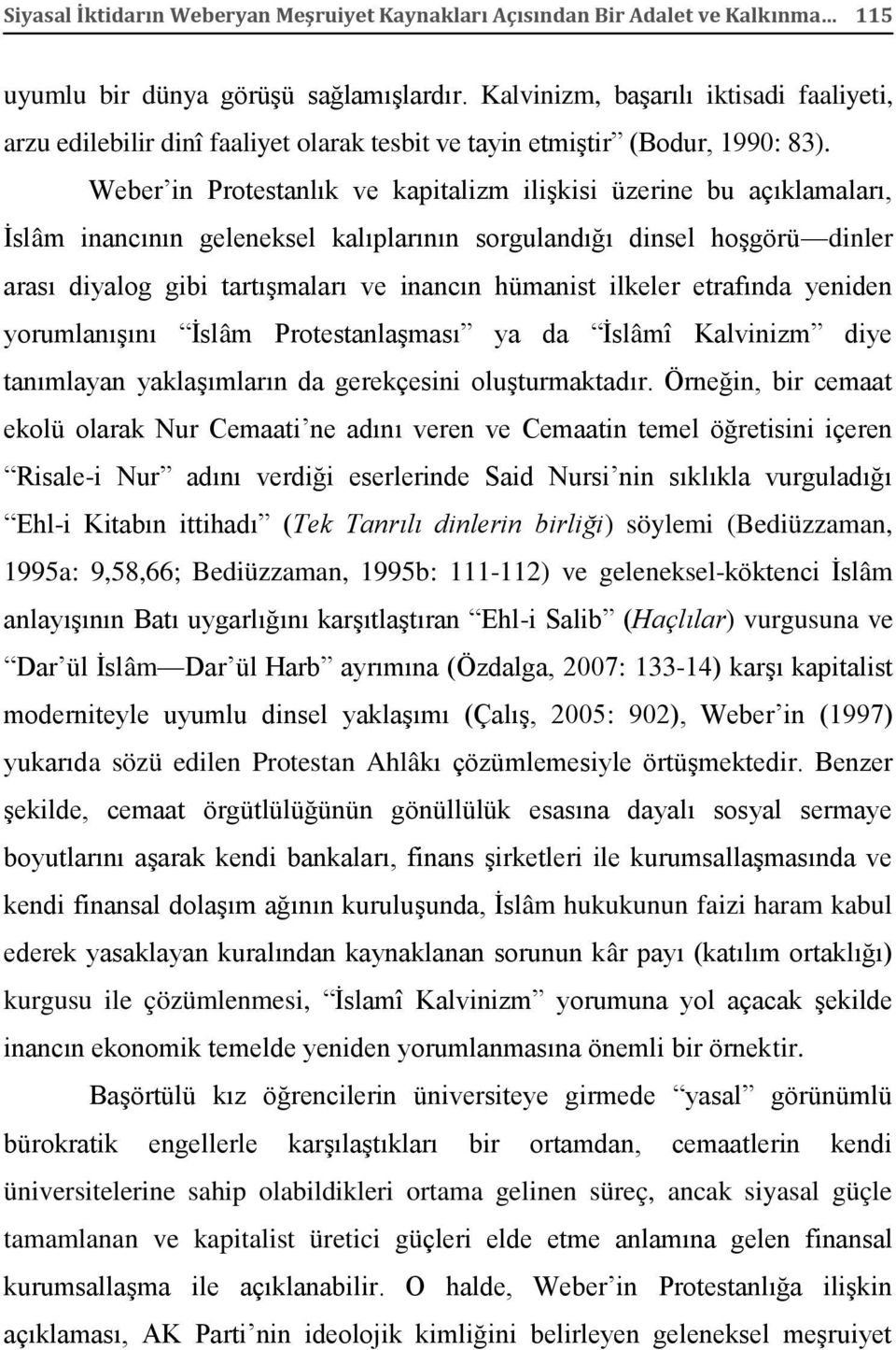 Weber in Protestanlık ve kapitalizm ilişkisi üzerine bu açıklamaları, İslâm inancının geleneksel kalıplarının sorgulandığı dinsel hoşgörü dinler arası diyalog gibi tartışmaları ve inancın hümanist