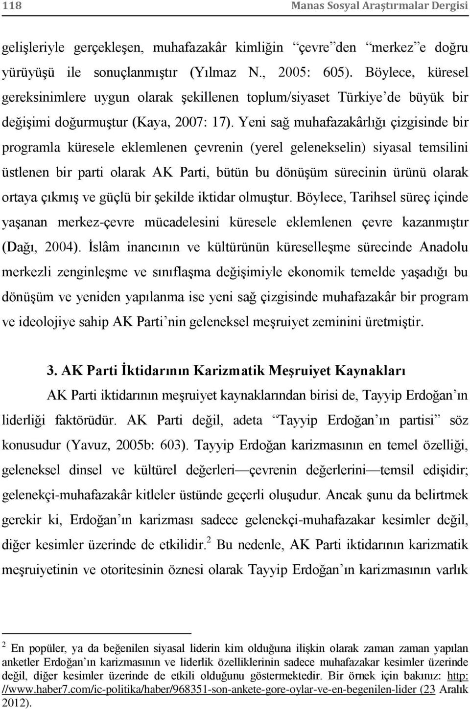 Yeni sağ muhafazakârlığı çizgisinde bir programla küresele eklemlenen çevrenin (yerel gelenekselin) siyasal temsilini üstlenen bir parti olarak AK Parti, bütün bu dönüşüm sürecinin ürünü olarak