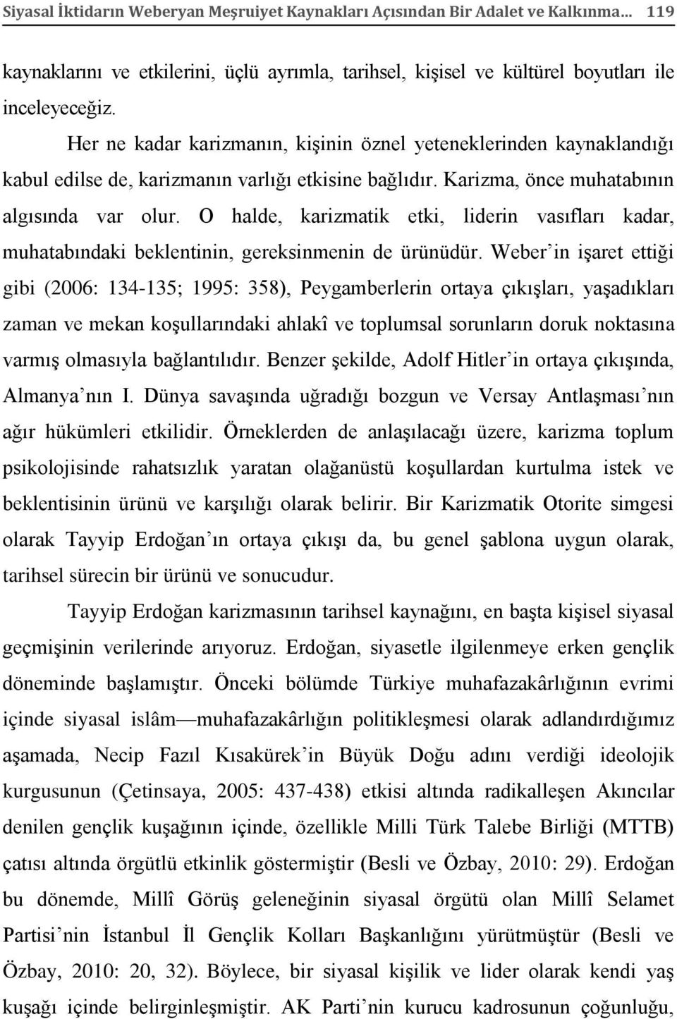 O halde, karizmatik etki, liderin vasıfları kadar, muhatabındaki beklentinin, gereksinmenin de ürünüdür.