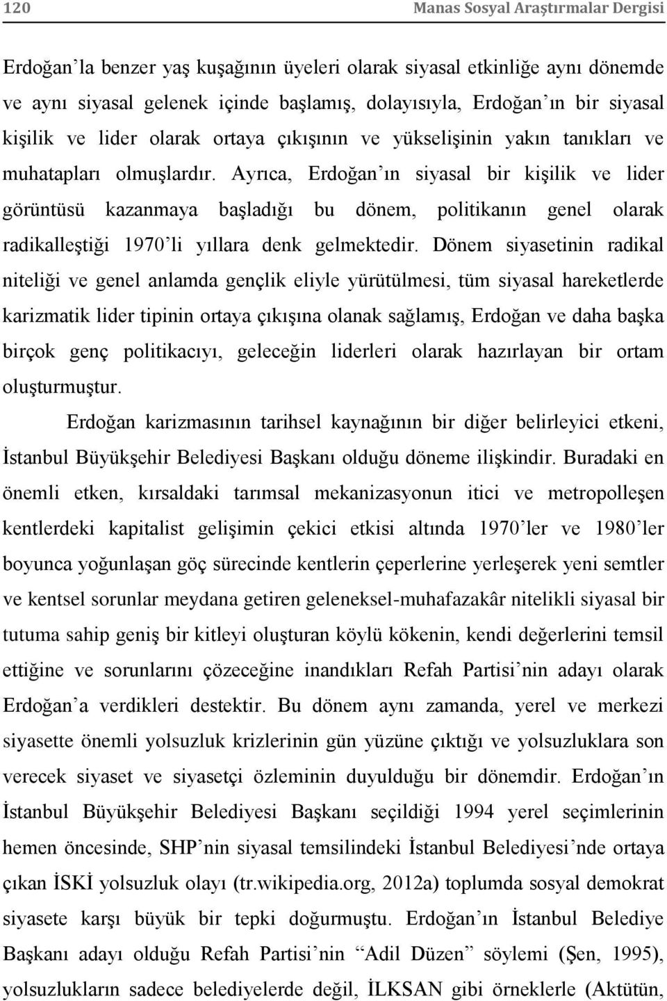 Ayrıca, Erdoğan ın siyasal bir kişilik ve lider görüntüsü kazanmaya başladığı bu dönem, politikanın genel olarak radikalleştiği 1970 li yıllara denk gelmektedir.