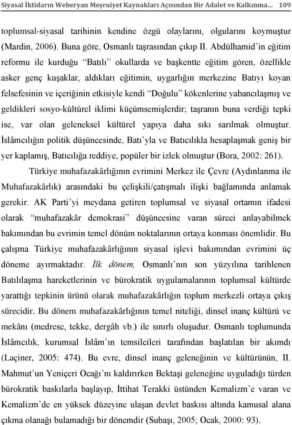 Abdülhamid in eğitim reformu ile kurduğu Batılı okullarda ve başkentte eğitim gören, özellikle asker genç kuşaklar, aldıkları eğitimin, uygarlığın merkezine Batıyı koyan felsefesinin ve içeriğinin