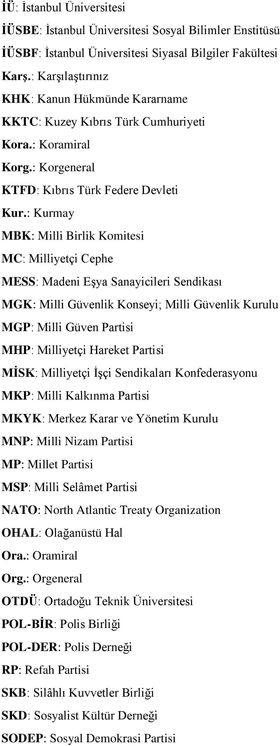 : Kurmay MBK: Milli Birlik Komitesi MC: Milliyetçi Cephe MESS : Madeni Eşya Sanayicileri Sendikası MGK: Milli Güvenlik Konseyi; Milli Güvenlik Kurulu MGP : Milli Güven Partisi MHP : Milliyetçi