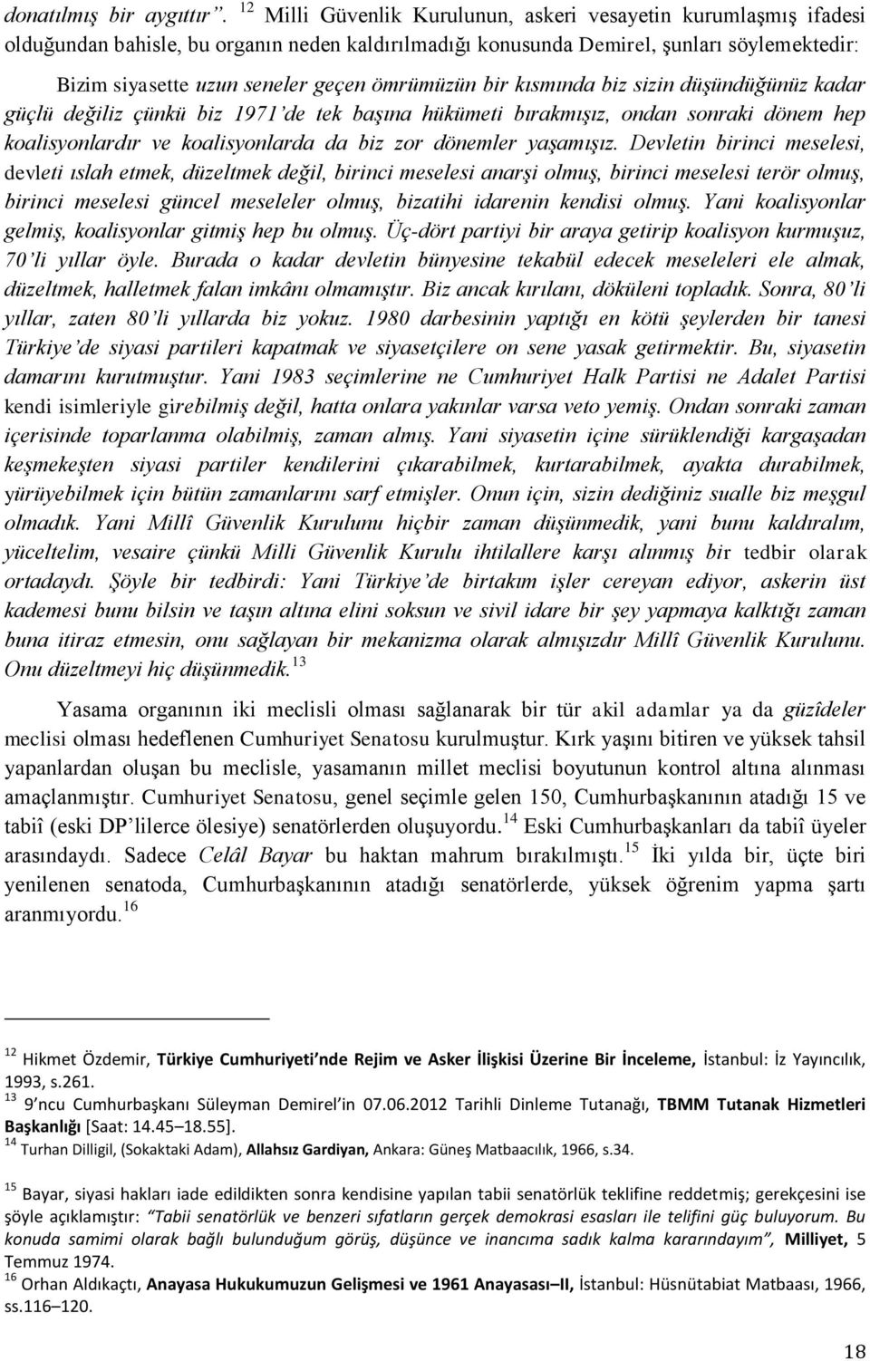 ömrümüzün bir kısmında biz sizin düşündüğünüz kadar güçlü değiliz çünkü biz 1971 de tek başına hükümeti bırakmışız, ondan sonraki dönem hep koalisyonlardır ve koalisyonlarda da biz zor dönemler