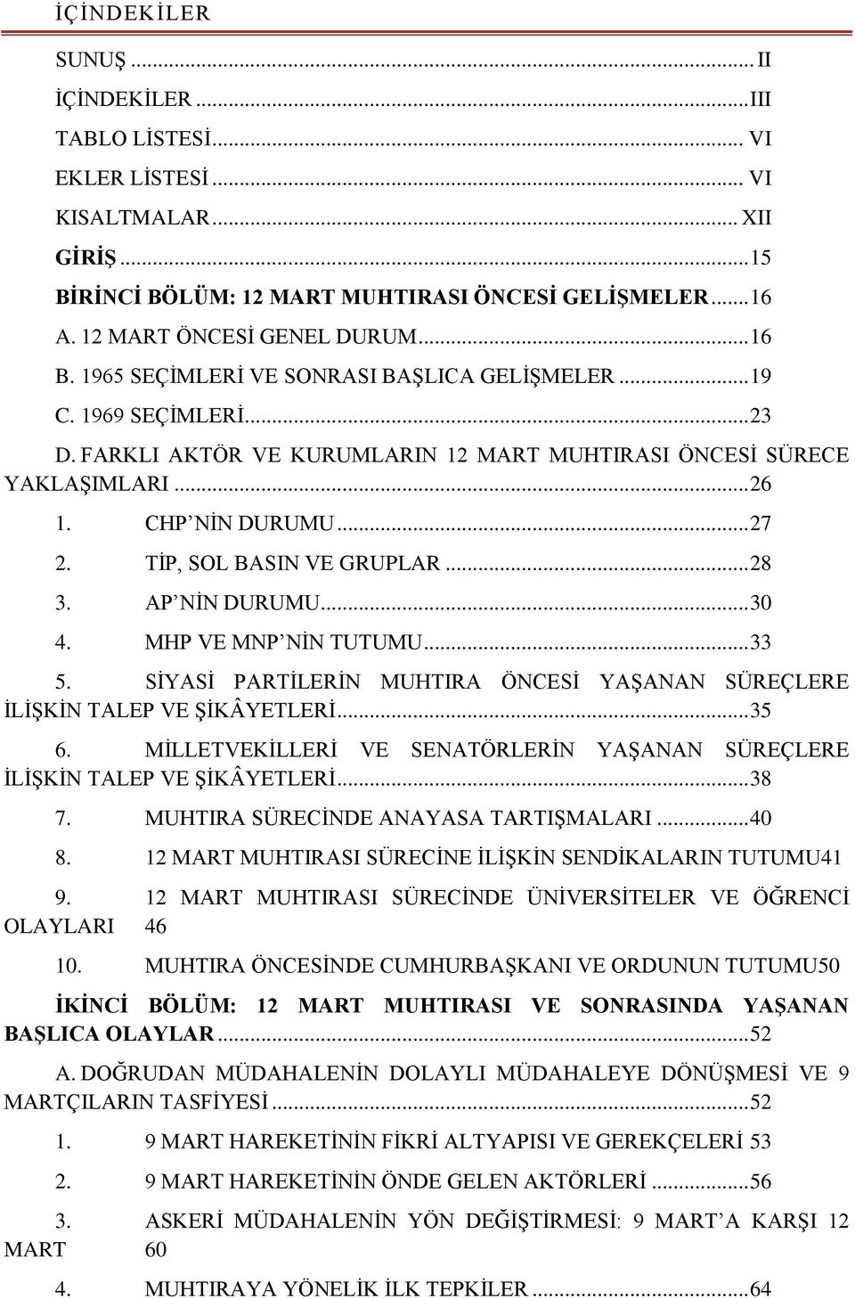 CHP NİN DURUMU... 27 2. TİP, SOL BASIN VE GRUPLAR... 28 3. AP NİN DURUMU... 30 4. MHP VE MNP NİN TUTUMU... 33 5. SİYASİ PARTİLERİN MUHTIRA ÖNCESİ YAŞANAN SÜREÇLERE İLİŞKİN TALEP VE ŞİKÂYETLERİ... 35 6.