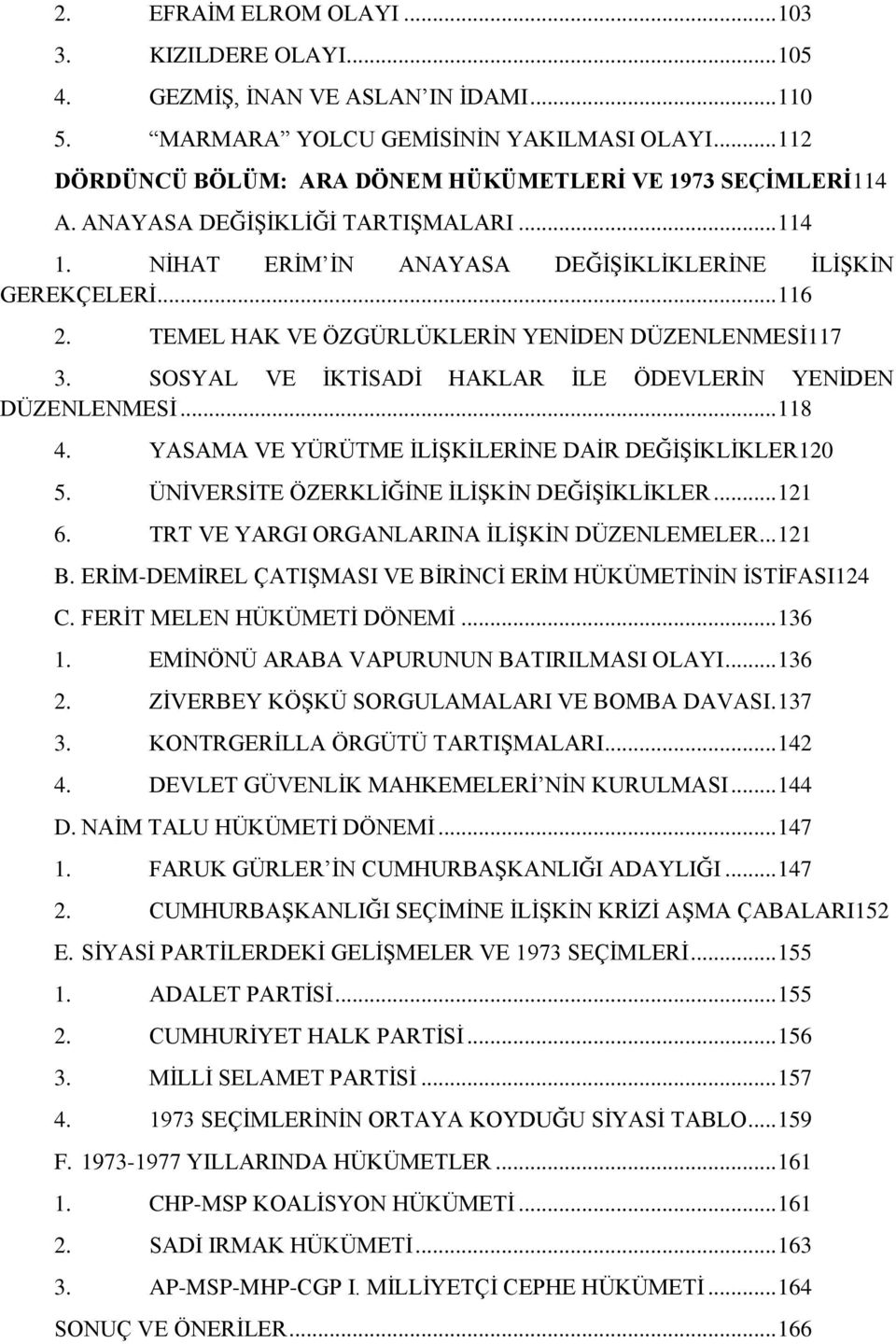 TEMEL HAK VE ÖZGÜRLÜKLERİN YENİDEN DÜZENLENMESİ117 3. SOSYAL VE İKTİSADİ HAKLAR İLE ÖDEVLERİN YENİDEN DÜZENLENMESİ... 118 4. YASAMA VE YÜRÜTME İLİŞKİLERİNE DAİR DEĞİŞİKLİKLER120 5.