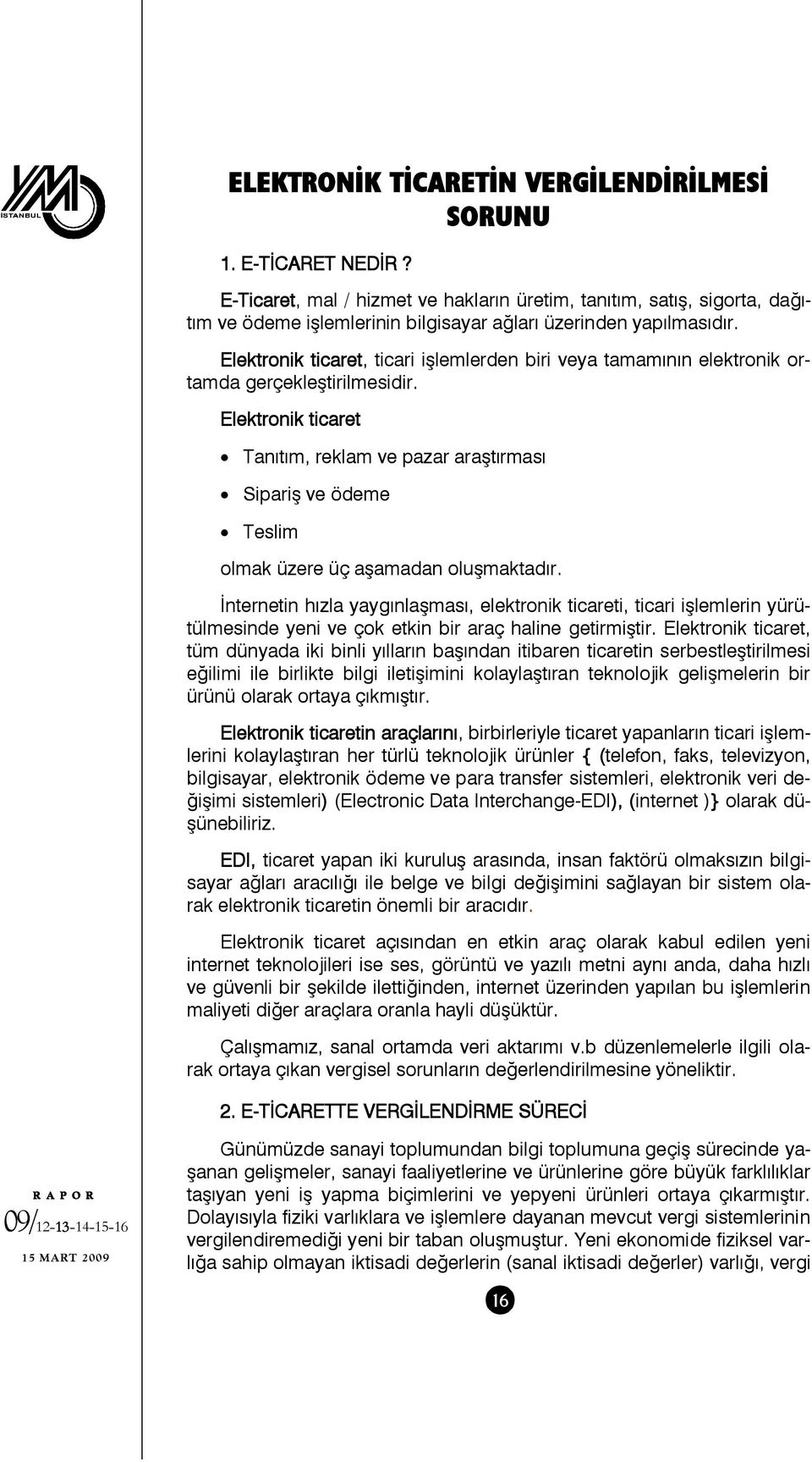 Elektronik ticaret, ticari işlemlerden biri veya tamamının elektronik ortamda gerçekleştirilmesidir.