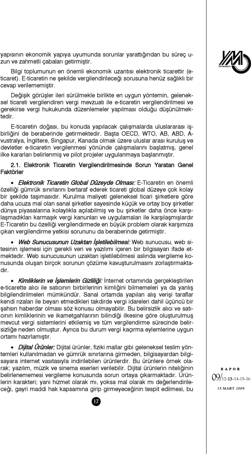 Değişik görüşler ileri sürülmekle birlikte en uygun yöntemin, geleneksel ticareti vergilendiren vergi mevzuatı ile e-ticaretin vergilendirilmesi ve gerekirse vergi hukukunda düzenlemeler yapılması