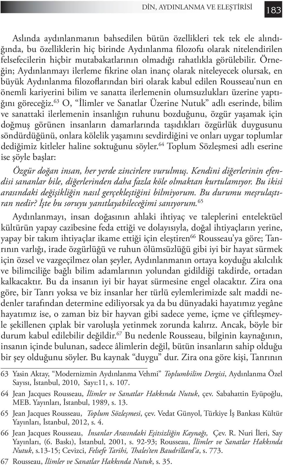 Örneğin; Aydınlanmayı ilerleme fikrine olan inanç olarak niteleyecek olursak, en büyük Aydınlanma filozoflarından biri olarak kabul edilen Rousseau nun en önemli kariyerini bilim ve sanatta