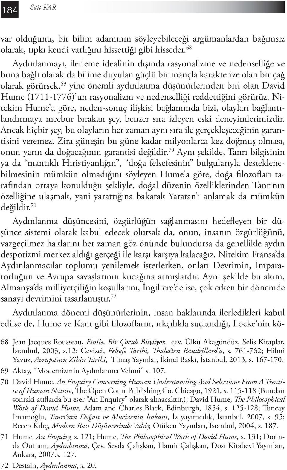 düşünürlerinden biri olan David Hume (1711-1776) un rasyonalizm ve nedenselliği reddettiğini görürüz.