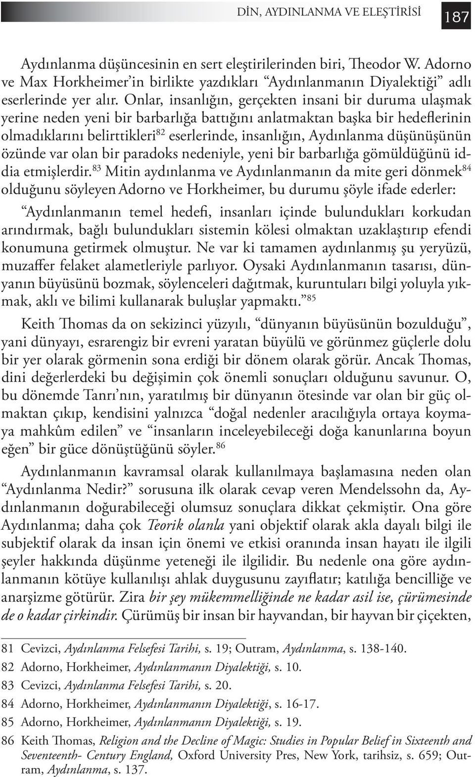 düşünüşünün özünde var olan bir paradoks nedeniyle, yeni bir barbarlığa gömüldüğünü iddia etmişlerdir.