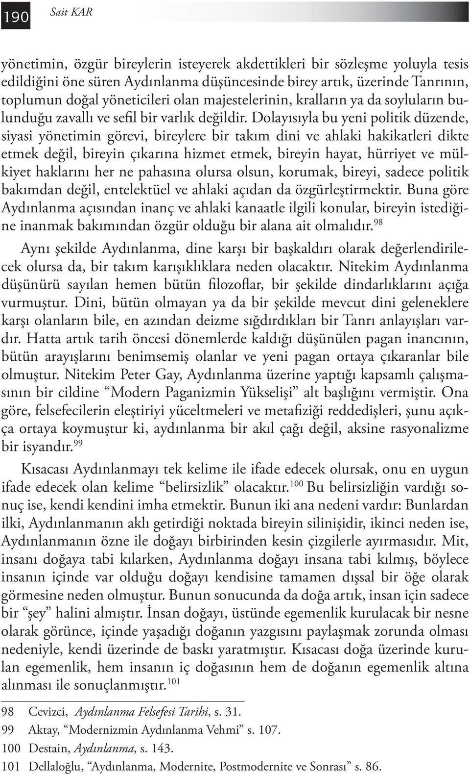 Dolayısıyla bu yeni politik düzende, siyasi yönetimin görevi, bireylere bir takım dini ve ahlaki hakikatleri dikte etmek değil, bireyin çıkarına hizmet etmek, bireyin hayat, hürriyet ve mülkiyet