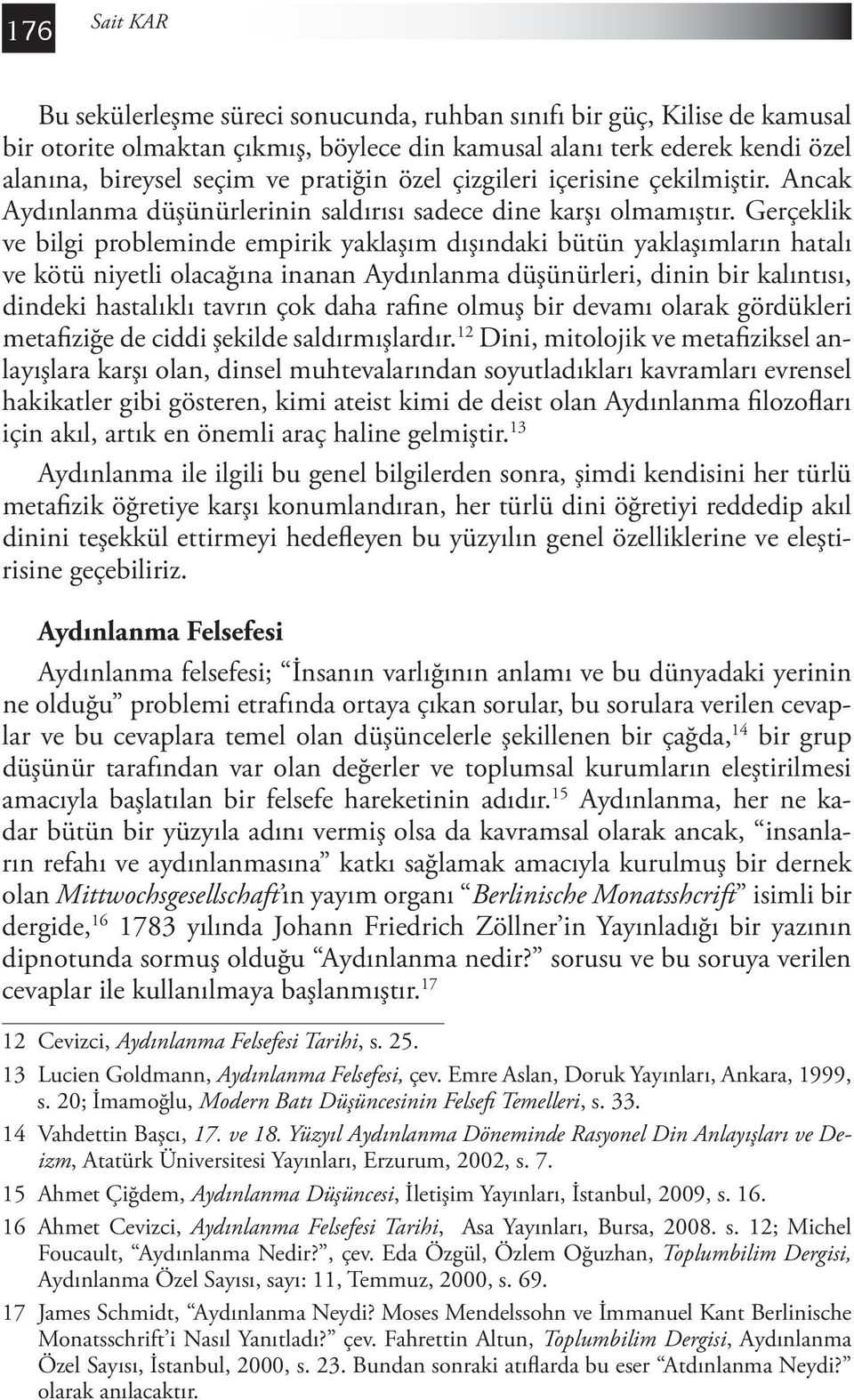 Gerçeklik ve bilgi probleminde empirik yaklaşım dışındaki bütün yaklaşımların hatalı ve kötü niyetli olacağına inanan Aydınlanma düşünürleri, dinin bir kalıntısı, dindeki hastalıklı tavrın çok daha