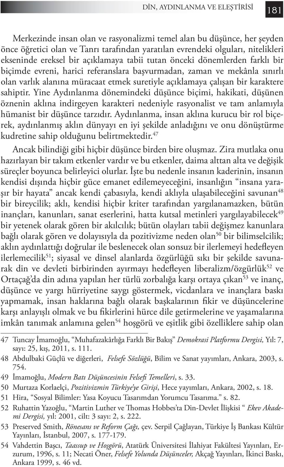 çalışan bir karaktere sahiptir. Yine Aydınlanma dönemindeki düşünce biçimi, hakikati, düşünen öznenin aklına indirgeyen karakteri nedeniyle rasyonalist ve tam anlamıyla hümanist bir düşünce tarzıdır.