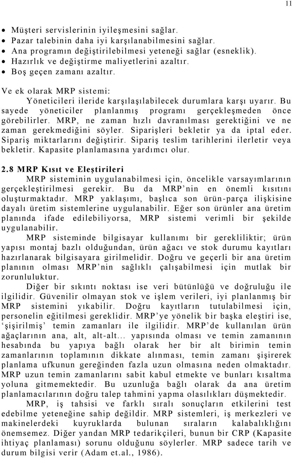 Bu sayede yöneticiler planlanmış programı gerçekleşmeden önce görebilirler. MRP, ne zaman hızlı davranılması gerektiğini ve ne zaman gerekmediğini söyler. Siparişleri bekletir ya da iptal ed er.