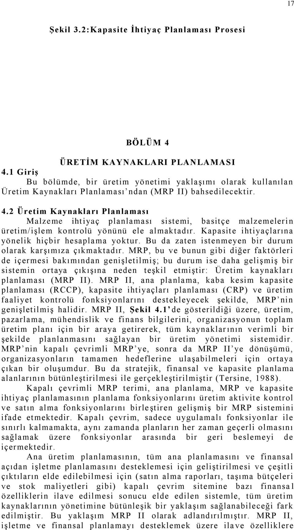 2 Üretim Kaynakları Planlaması Malzeme ihtiyaç planlaması sistemi, basitçe malzemeler in üretim/işlem kontrolü yönünü ele almaktadır. Kapasite ihtiyaçlarına yönelik hiçbir hesaplama yoktur.