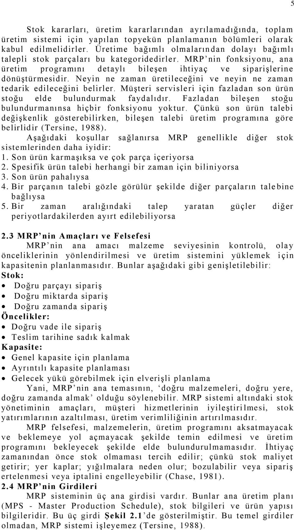 Neyin ne zaman üretileceğini ve neyin ne zaman tedarik edileceğini belirler. Müşteri servisle ri için fazladan son ürün stoğu elde bulundurmak faydalıdır.