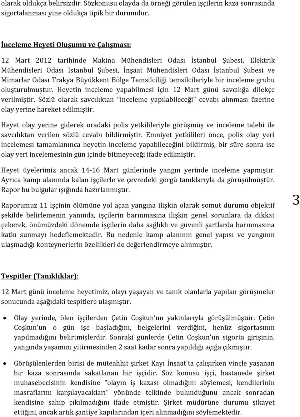 Mimarlar Odası Trakya Büyükkent Bölge Temsilciliği temsilcileriyle bir inceleme grubu oluşturulmuştur. Heyetin inceleme yapabilmesi için 12 Mart günü savcılığa dilekçe verilmiştir.