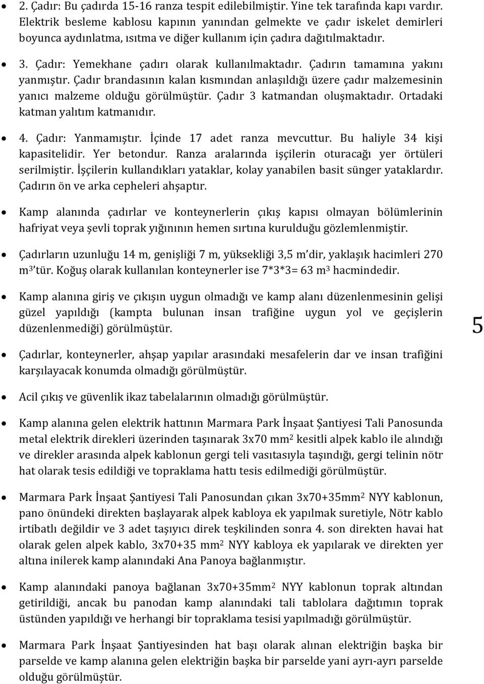 Çadır: Yemekhane çadırı olarak kullanılmaktadır. Çadırın tamamına yakını yanmıştır. Çadır brandasının kalan kısmından anlaşıldığı üzere çadır malzemesinin yanıcı malzeme olduğu görülmüştür.