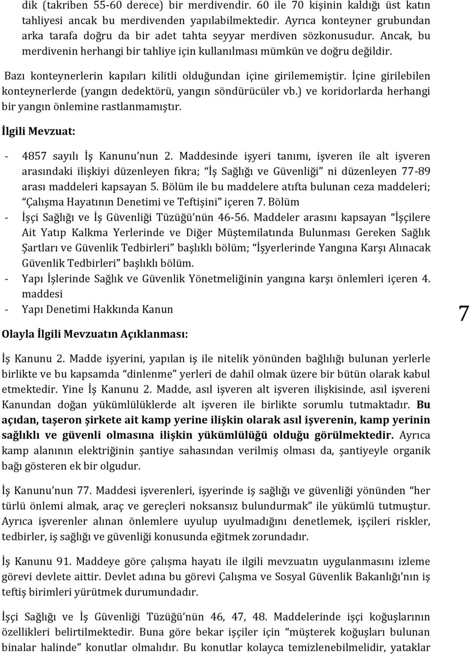 Bazı konteynerlerin kapıları kilitli olduğundan içine girilememiştir. İçine girilebilen konteynerlerde (yangın dedektörü, yangın söndürücüler vb.