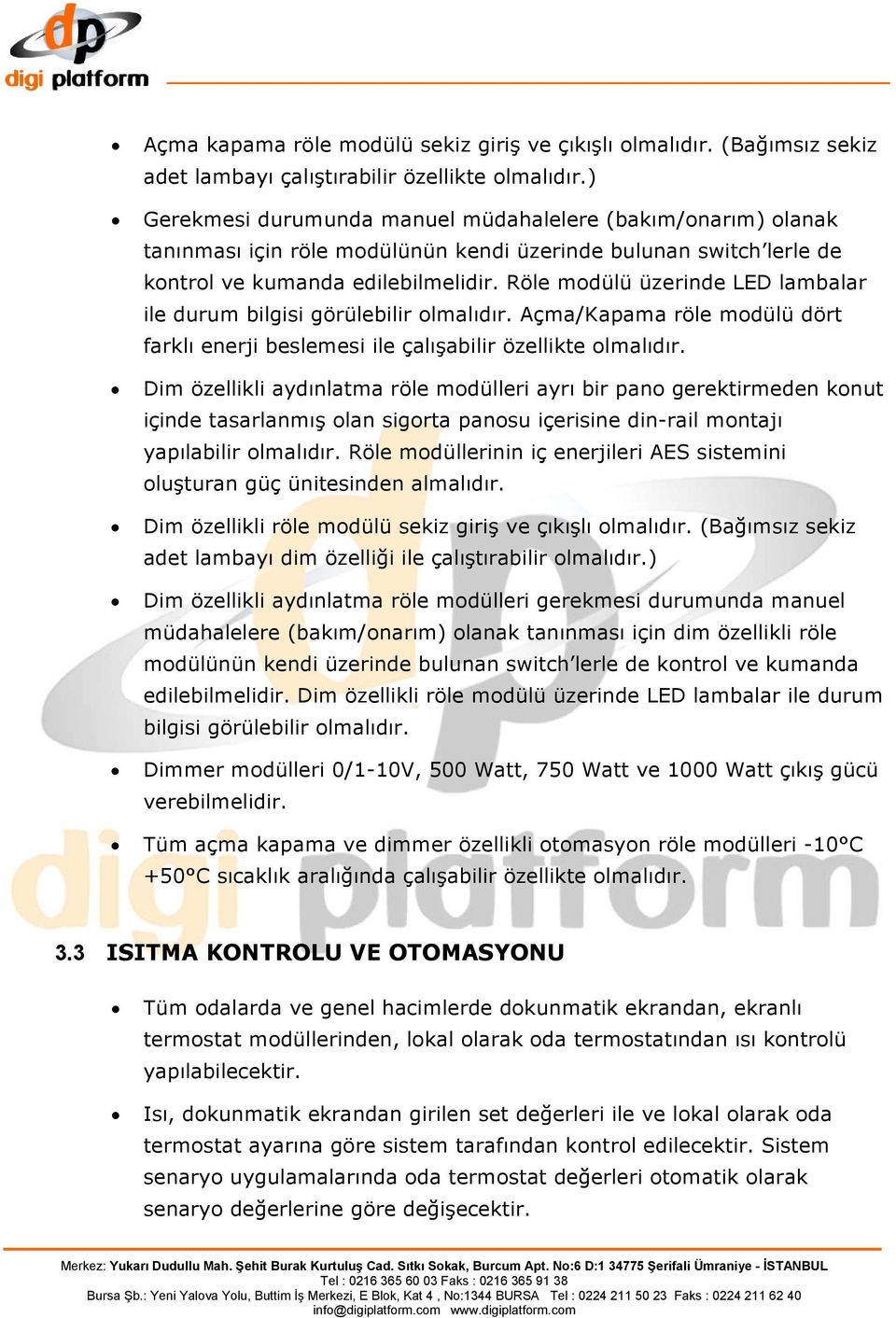 Röle modülü üzerinde LED lambalar ile durum bilgisi görülebilir olmalıdır. Açma/Kapama röle modülü dört farklı enerji beslemesi ile çalışabilir özellikte olmalıdır.