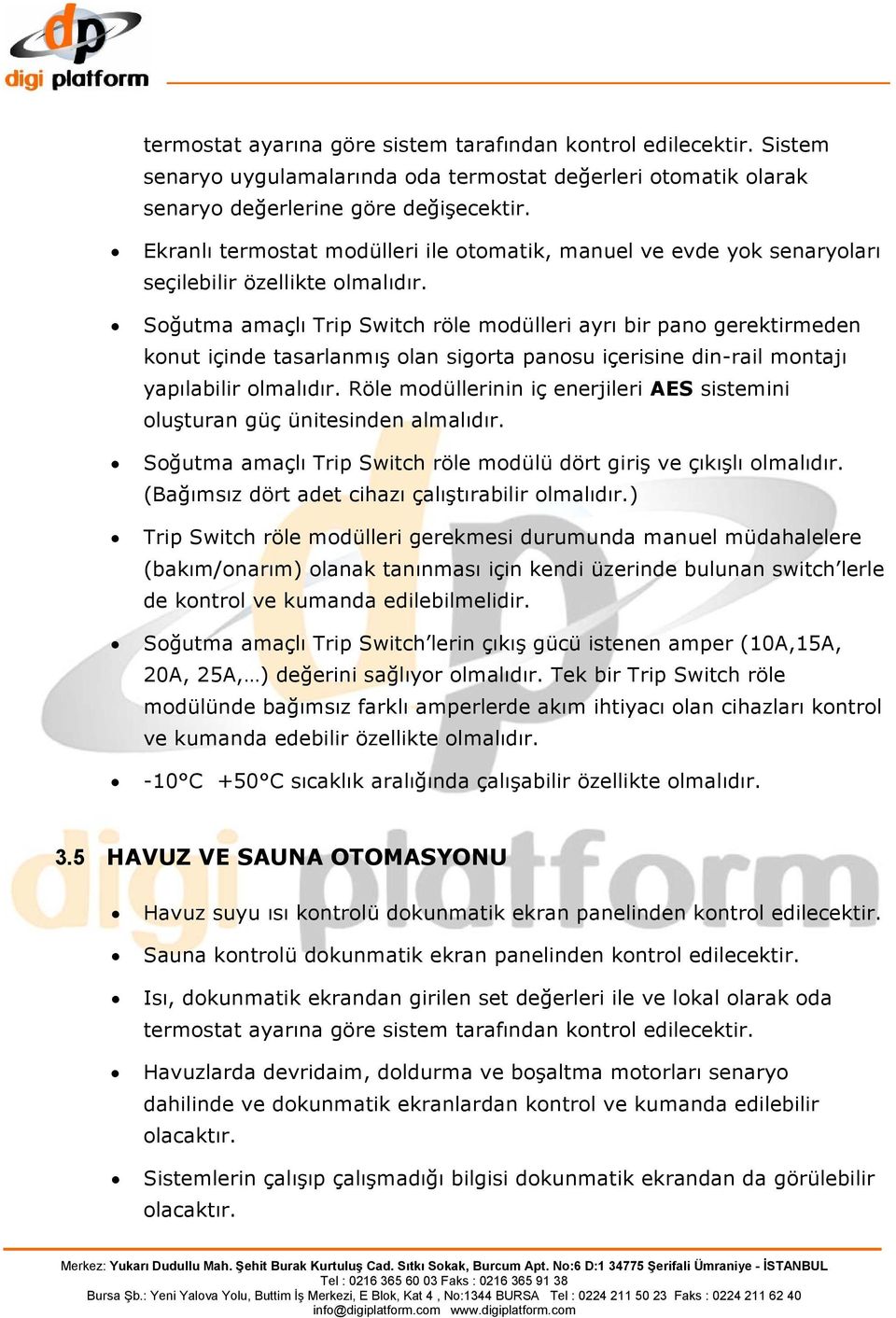 Soğutma amaçlı Trip Switch röle modülleri ayrı bir pano gerektirmeden konut içinde tasarlanmış olan sigorta panosu içerisine din-rail montajı yapılabilir olmalıdır.