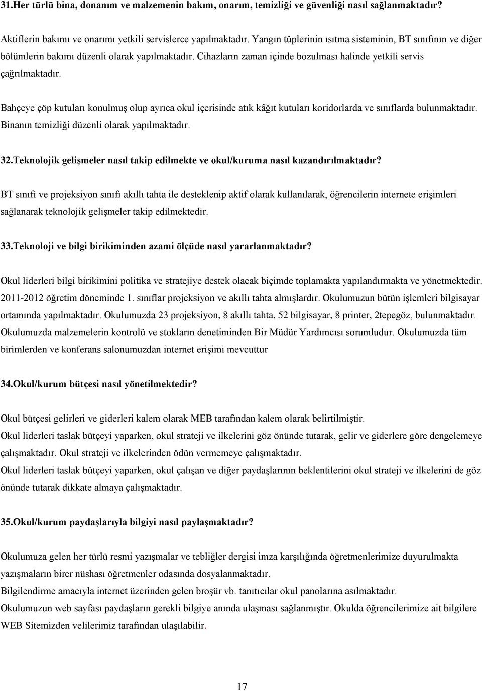 Bahçeye çöp kutuları konulmuş olup ayrıca okul içerisinde atık kâğıt kutuları koridorlarda ve sınıflarda bulunmaktadır. Binanın temizliği düzenli olarak yapılmaktadır. 3.