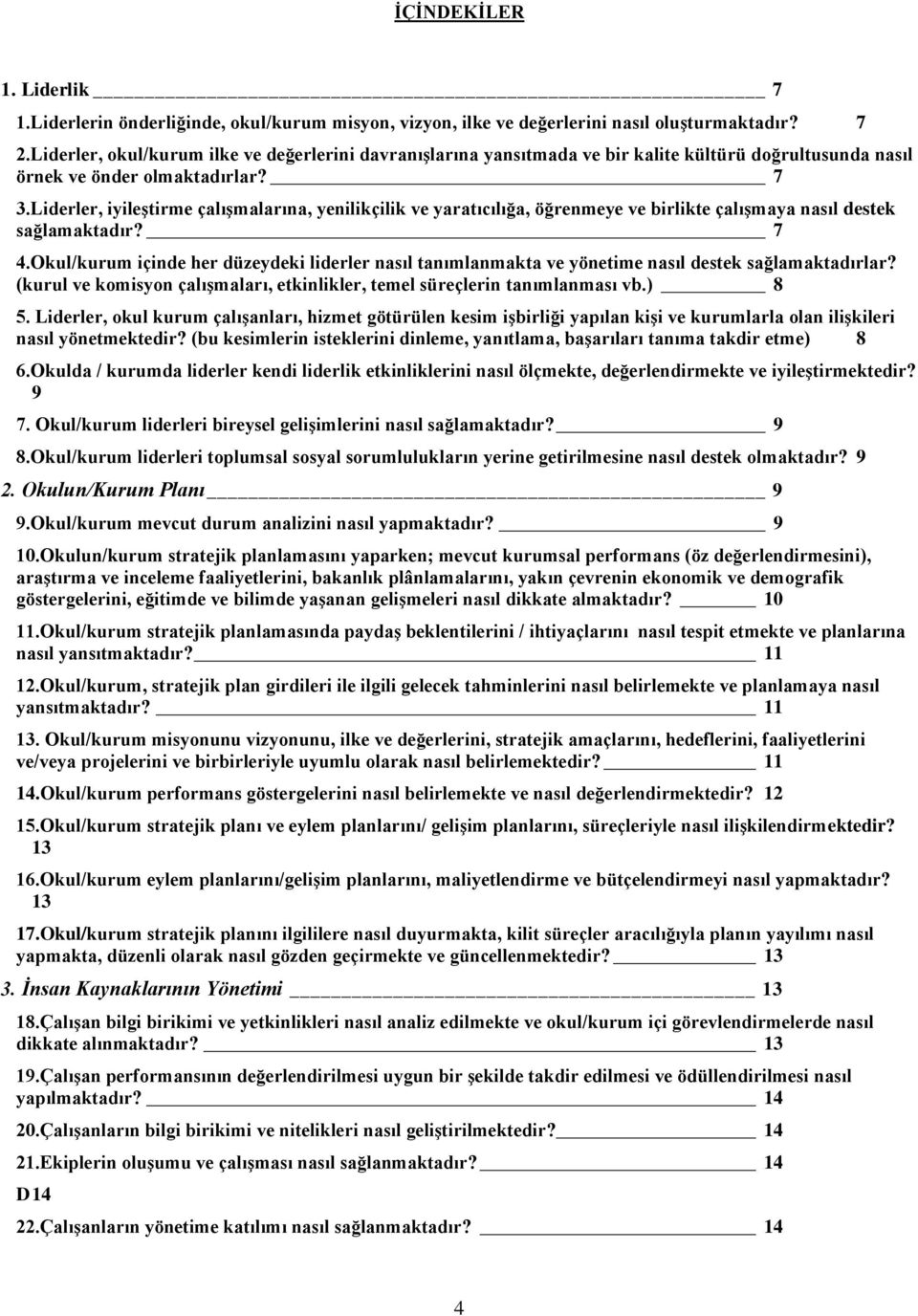 Okul/kurum içinde her düzeydeki liderler nasıl tanımlanmakta ve yönetime nasıl destek sağlamaktadırlar? (kurul ve komisyon çalışmaları, etkinlikler, temel süreçlerin tanımlanması vb.) 8.