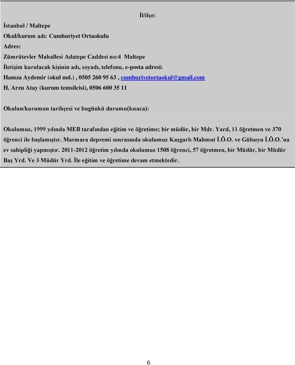 Arzu Atay (kurum temsilcisi), 6 6 3 Okulun/kurumun tarihçesi ve bugünkü durumu(kısaca): Okulumuz, 999 yılında MEB tarafından eğitim ve öğretime; bir müdür, bir Mdr.