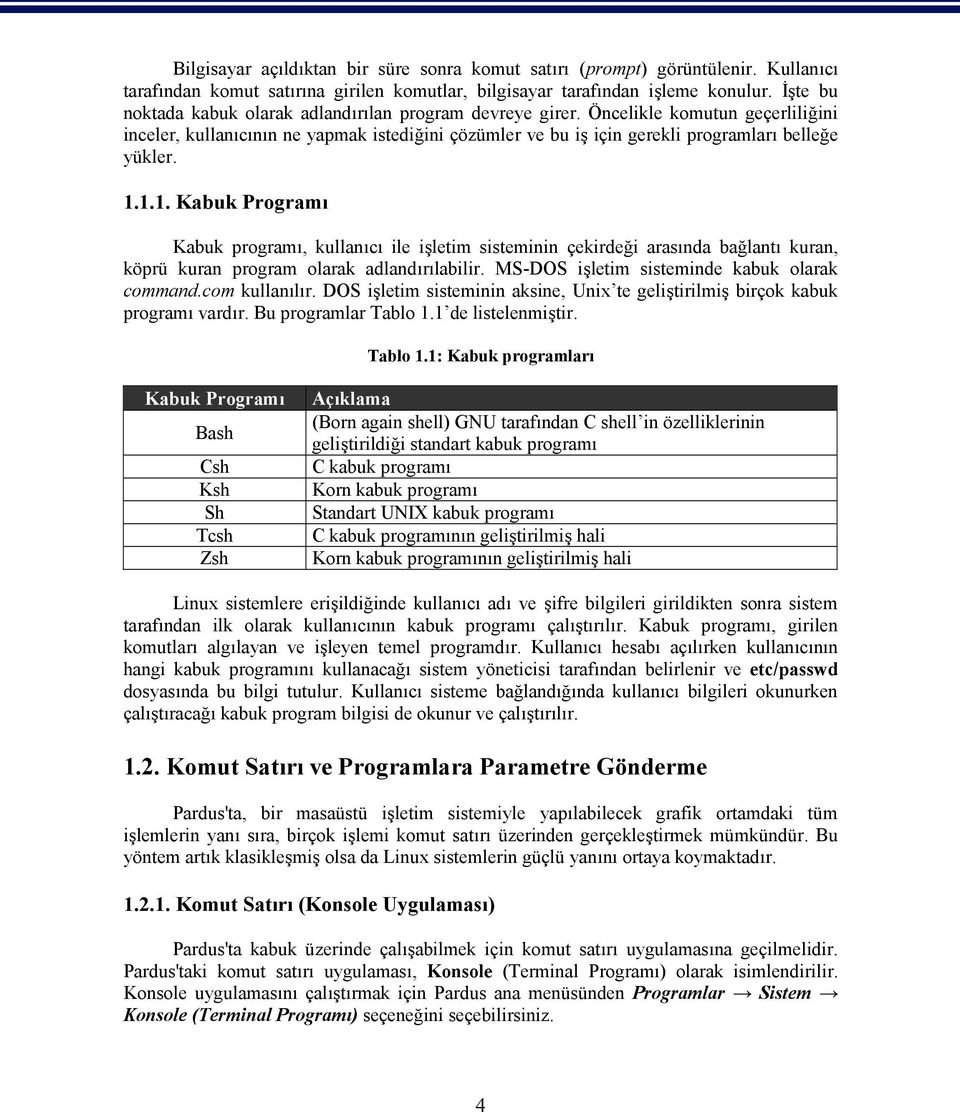 1.1.1. Kabuk Programı Kabuk programı, kullanıcı ile işletim sisteminin çekirdeği arasında bağlantı kuran, köprü kuran program olarak adlandırılabilir. MS-DOS işletim sisteminde kabuk olarak command.