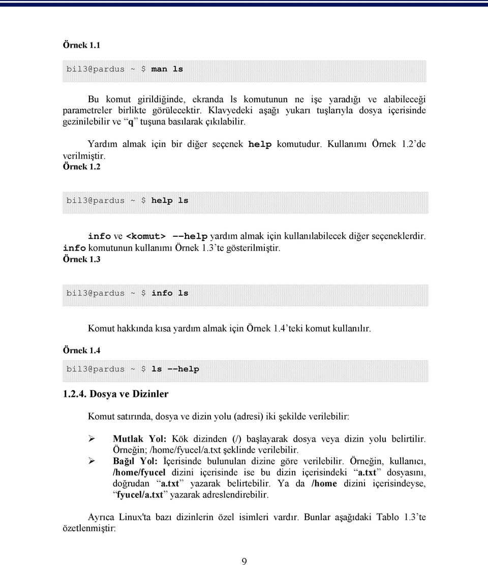 2 de verilmiştir. Örnek 1.2 bil3@pardus ~ $ help ls info ve <komut> --help yardım almak için kullanılabilecek diğer seçeneklerdir. info komutunun kullanımı Örnek 1.3 te gösterilmiştir. Örnek 1.3 bil3@pardus ~ $ info ls Örnek 1.