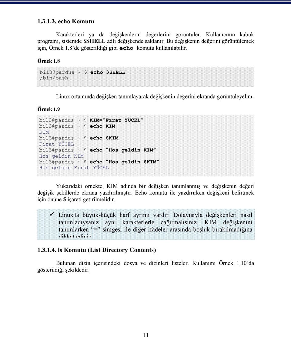 bil3@pardus ~ $ KIM= Fırat YÜCEL bil3@pardus ~ $ echo KIM KIM bil3@pardus ~ $ echo $KIM Fırat YÜCEL bil3@pardus ~ $ echo Hos geldin KIM Hos geldin KIM bil3@pardus ~ $ echo Hos geldin $KIM Hos geldin