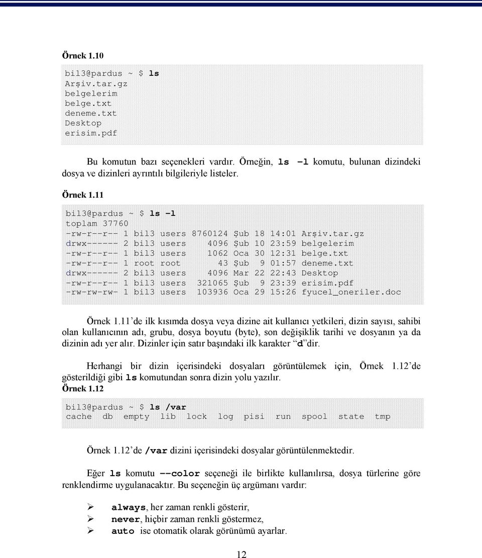 gz drwx------ 2 bil3 users 4096 Şub 10 23:59 belgelerim -rw-r--r-- 1 bil3 users 1062 Oca 30 12:31 belge.txt -rw-r--r-- 1 root root 43 Şub 9 01:57 deneme.