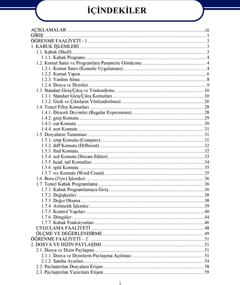 ..26 1.4. Temel Filtre Komutları...28 1.4.1. Düzenli Deyimler (Regular Expressions)...28 1.4.2. grep Komutu...29 1.4.3. cut Komutu...30 1.4.4. sort Komutu...31 1.5. Dosyaların Taranması...31 1.5.1. cmp Komutu (Compare).