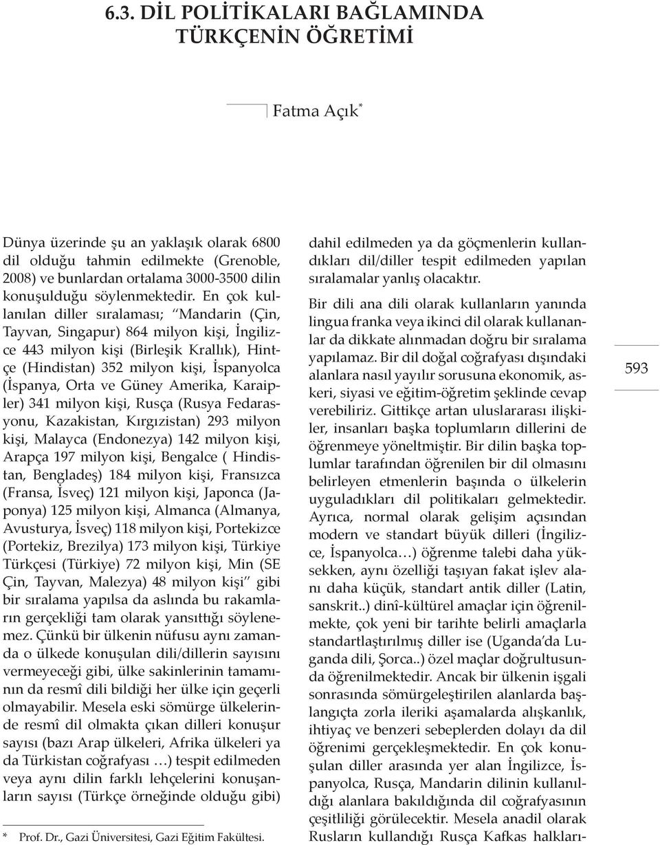 En çok kullanılan diller sıralaması; Mandarin (Çin, Tayvan, Singapur) 864 milyon kişi, İngilizce 443 milyon kişi (Birleşik Krallık), Hintçe (Hindistan) 352 milyon kişi, İspanyolca (İspanya, Orta ve