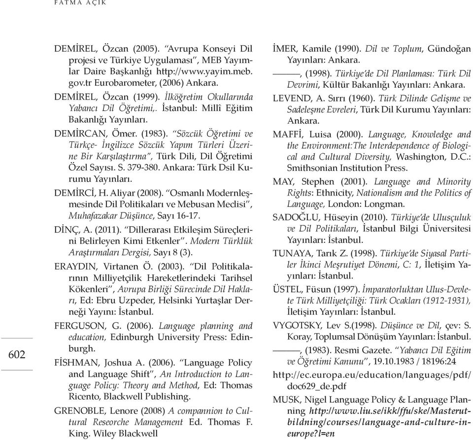 Sözcük Öğretimi ve Türkçe- İngilizce Sözcük Yapım Türleri Üzerine Bir Karşılaştırma, Türk Dili, Dil Öğretimi Özel Sayısı. S. 379-380. Ankara: Türk Dsil Kurumu Yayınları. DEMİRCİ, H. Aliyar (2008).