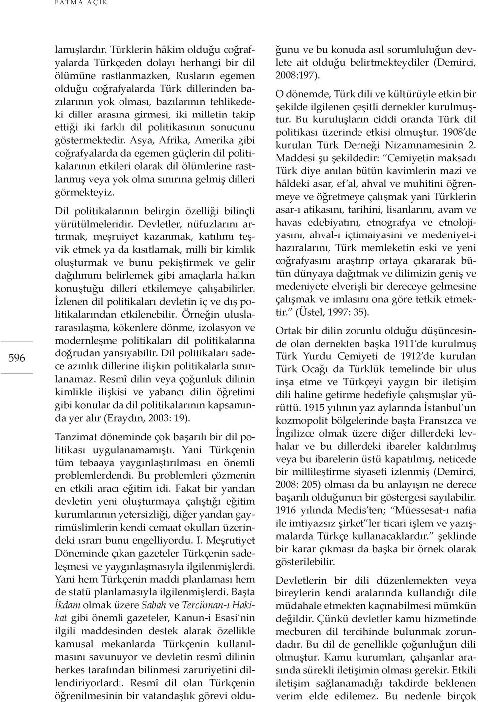 diller arasına girmesi, iki milletin takip ettiği iki farklı dil politikasının sonucunu göstermektedir.