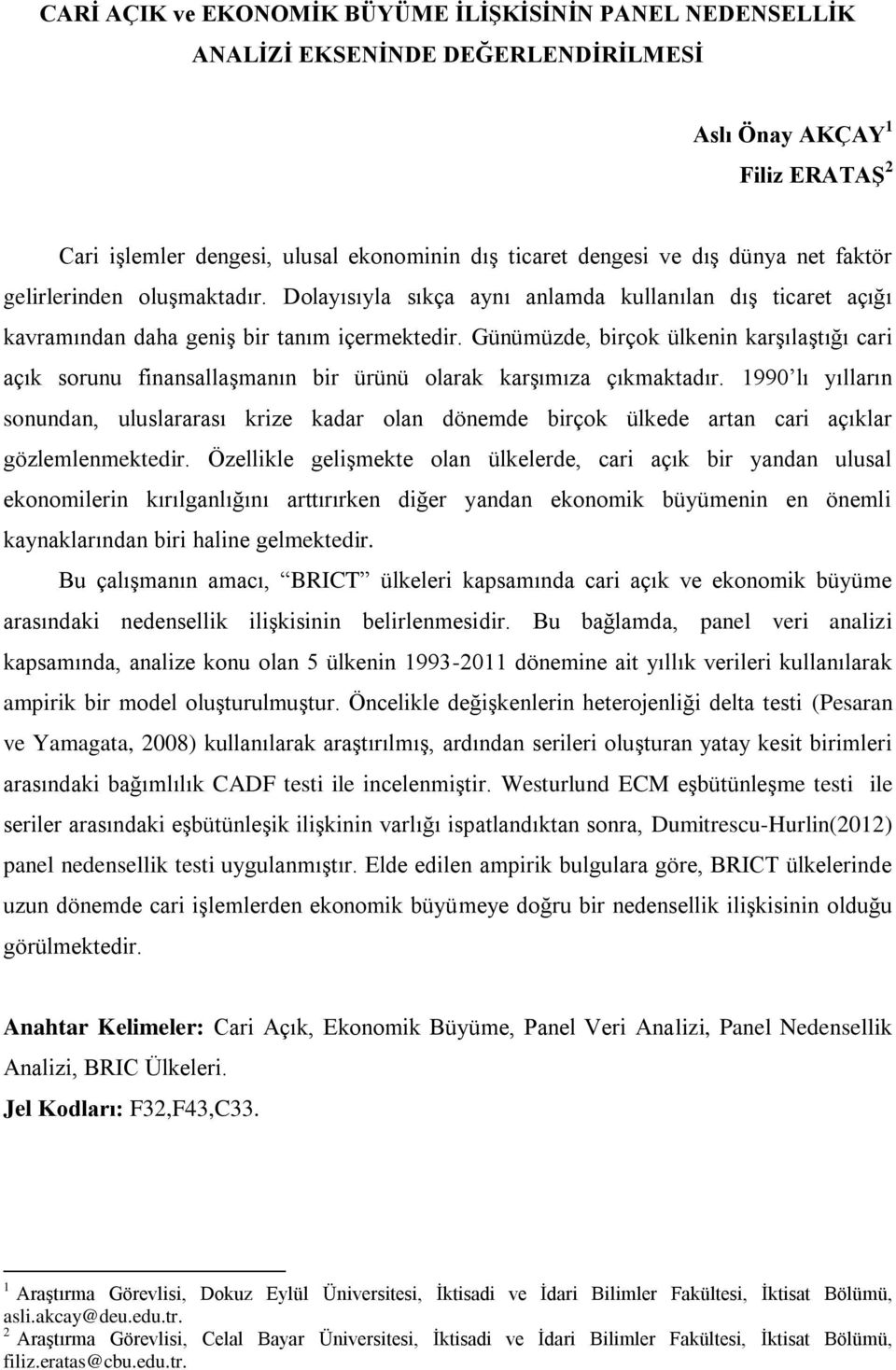 Günümüzde, birçok ülkenin karşılaştığı cari açık sorunu finansallaşmanın bir ürünü olarak karşımıza çıkmaktadır.