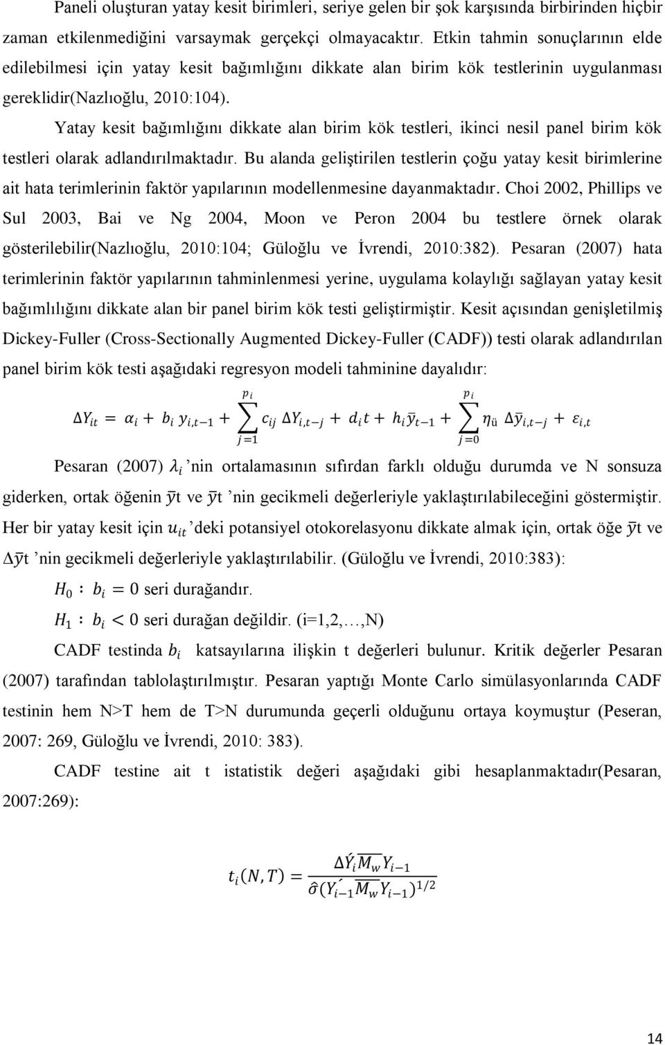 Yatay kesit bağımlığını dikkate alan birim kök testleri, ikinci nesil panel birim kök testleri olarak adlandırılmaktadır.