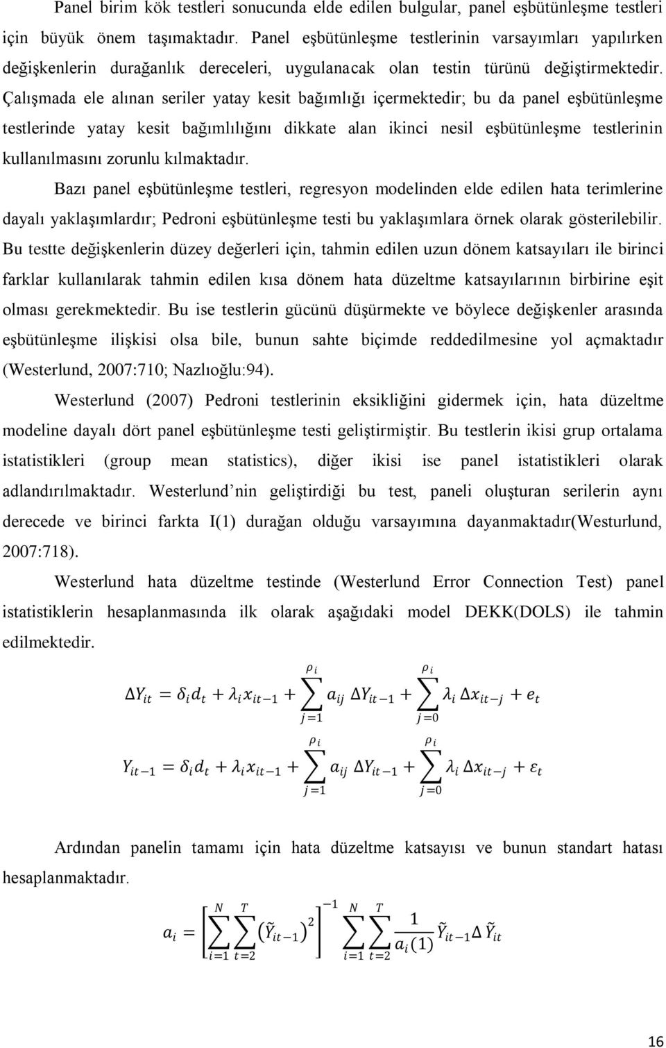 Çalışmada ele alınan seriler yatay kesit bağımlığı içermektedir; bu da panel eşbütünleşme testlerinde yatay kesit bağımlılığını dikkate alan ikinci nesil eşbütünleşme testlerinin kullanılmasını