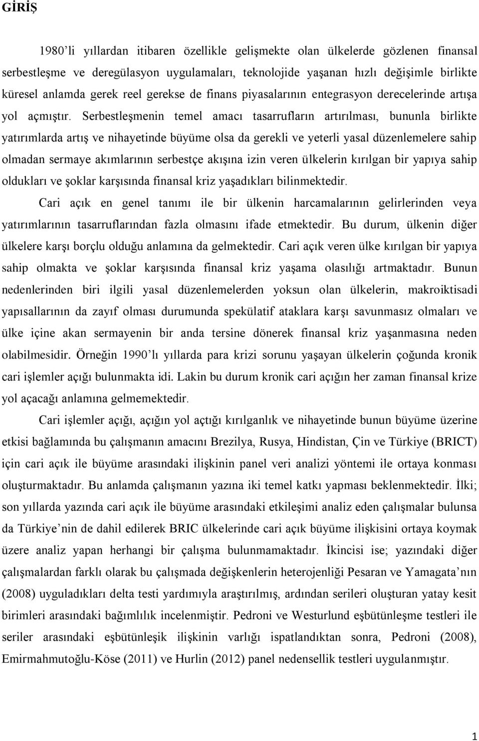 Serbestleşmenin temel amacı tasarrufların artırılması, bununla birlikte yatırımlarda artış ve nihayetinde büyüme olsa da gerekli ve yeterli yasal düzenlemelere sahip olmadan sermaye akımlarının