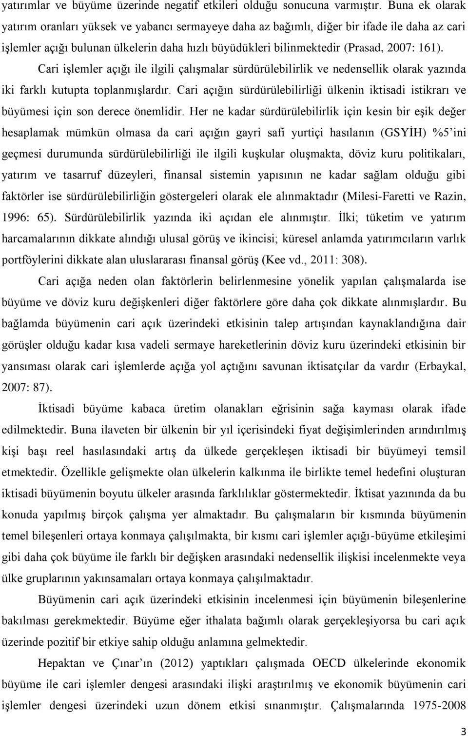 Cari işlemler açığı ile ilgili çalışmalar sürdürülebilirlik ve nedensellik olarak yazında iki farklı kutupta toplanmışlardır.