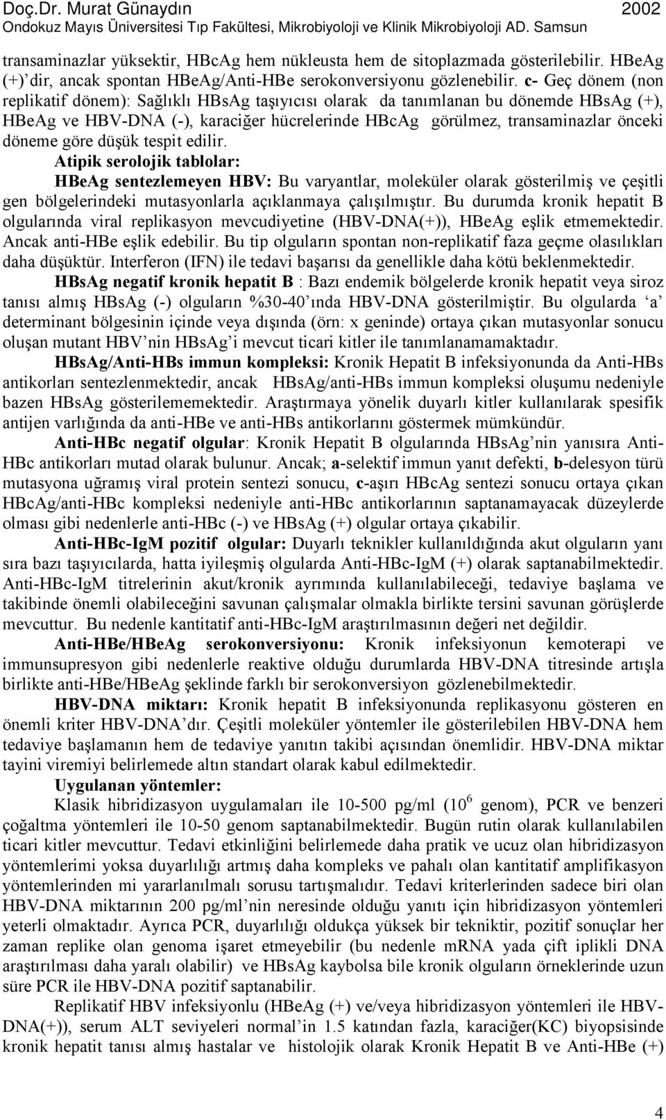 göre düşük tespit edilir. Atipik serolojik tablolar: HBeAg sentezlemeyen HBV: Bu varyantlar, moleküler olarak gösterilmiş ve çeşitli gen bölgelerindeki mutasyonlarla açıklanmaya çalışılmıştır.