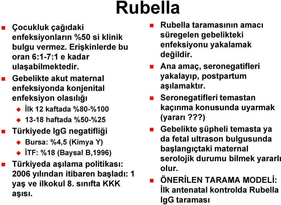 aģılama politikası: 2006 yılından itibaren baģladı: 1 yaģ ve ilkokul 8. sınıfta KKK aģısı. Rubella taramasının amacı süregelen gebelikteki enfeksiyonu yakalamak değildir.