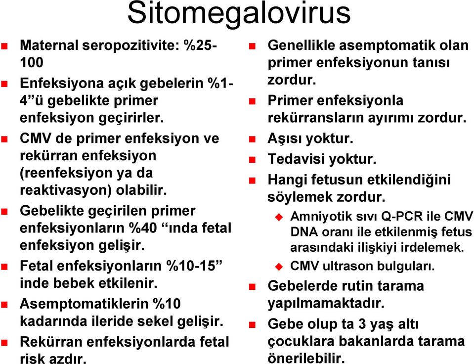 Fetal enfeksiyonların %10-15 inde bebek etkilenir. Asemptomatiklerin %10 kadarında ileride sekel geliģir. Rekürran enfeksiyonlarda fetal risk azdır.